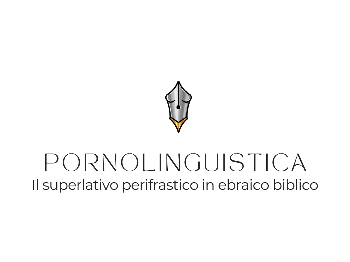 Pornolinguistica | Il superlativo perifrastico in ebraico biblico, nunazione e anarchia&nbsp;sintattica.